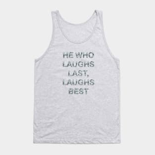 He who laughs last laughs best Tank Top